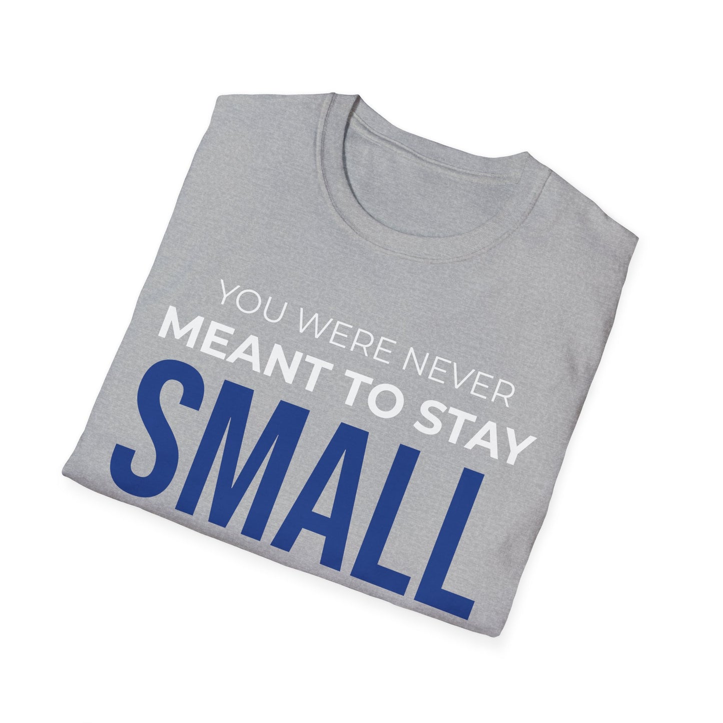 You Were Never Meant to Stay Small – Statement Unisex Tee