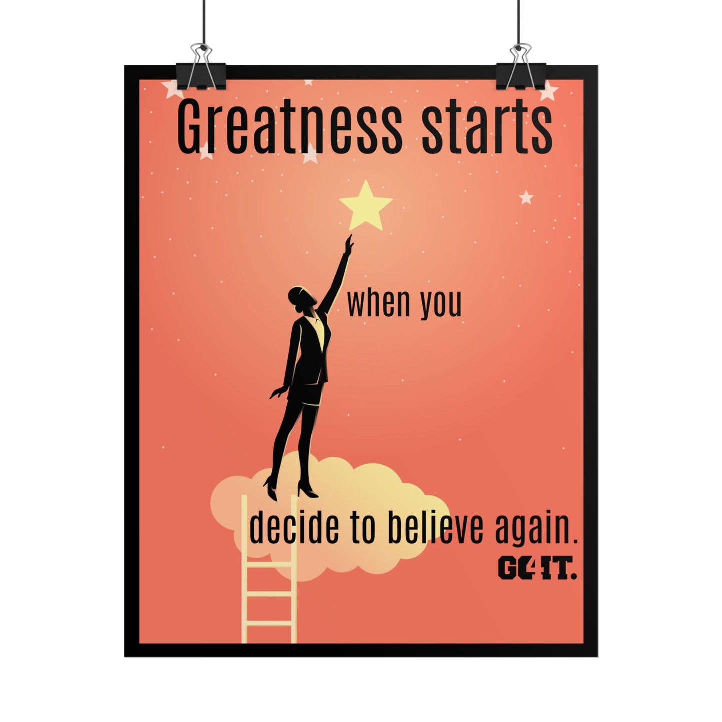 Inspirational Rolled Poster - Greatness starts when you decide to believe again. —GO4IT.