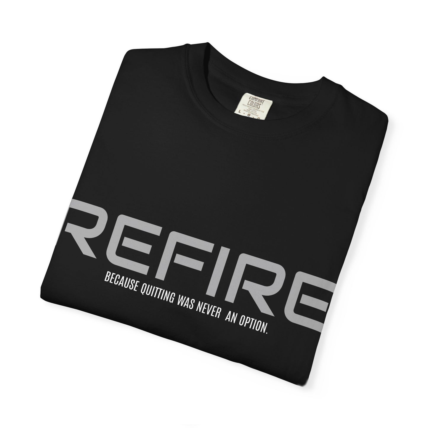 REFIRE TEE Because Quitting Was Never an Option"