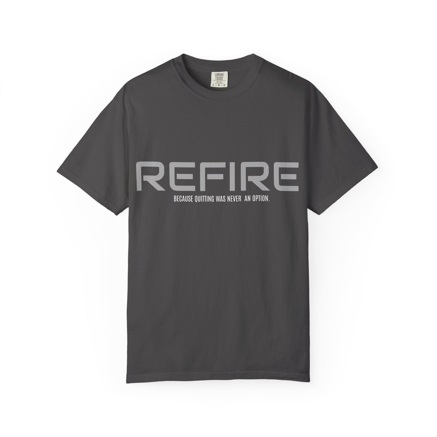 REFIRE TEE Because Quitting Was Never an Option"