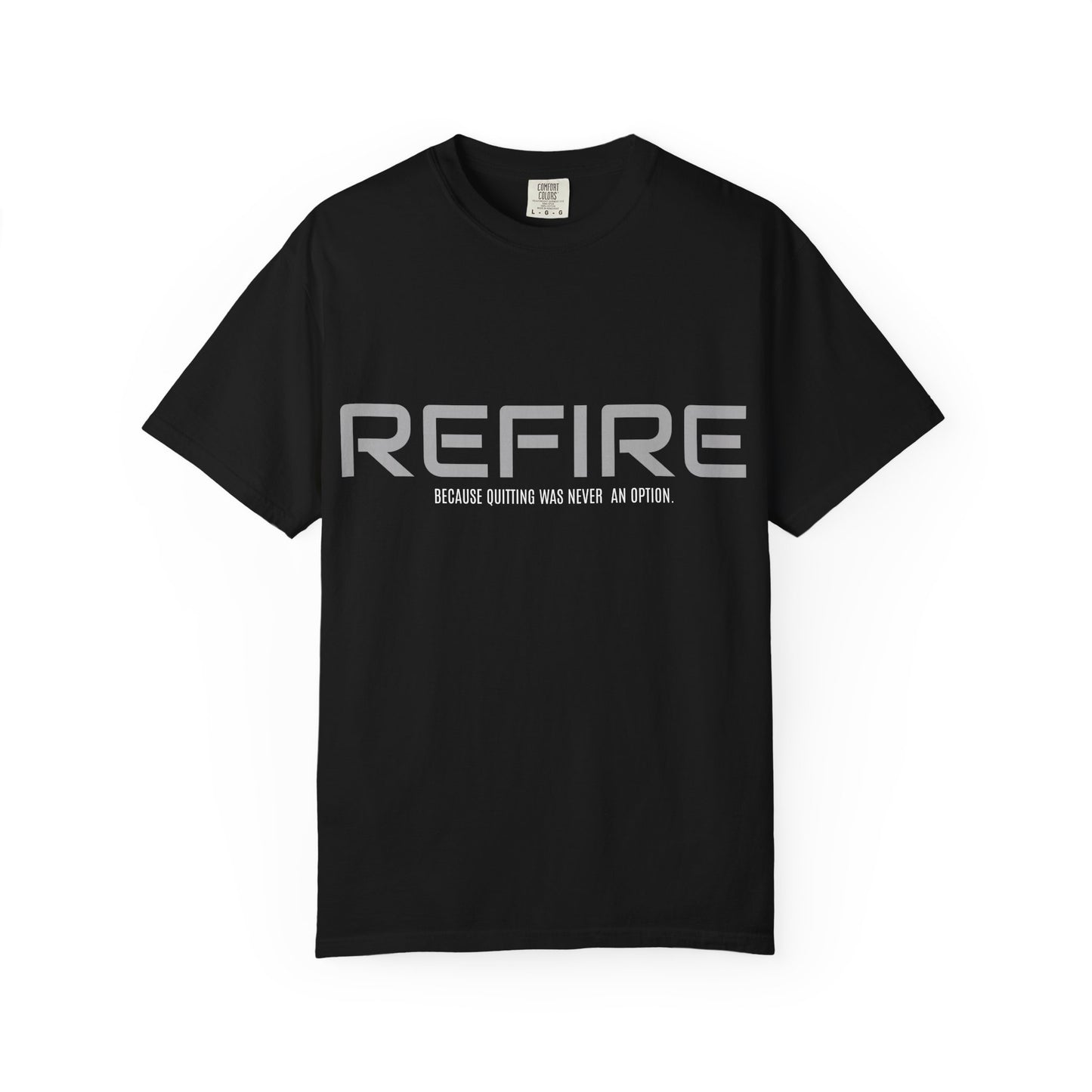 REFIRE TEE Because Quitting Was Never an Option"