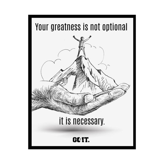 Inspirational Rolled Poster - Your greatness isn’t optional, it’s necessary. —GO4IT.
