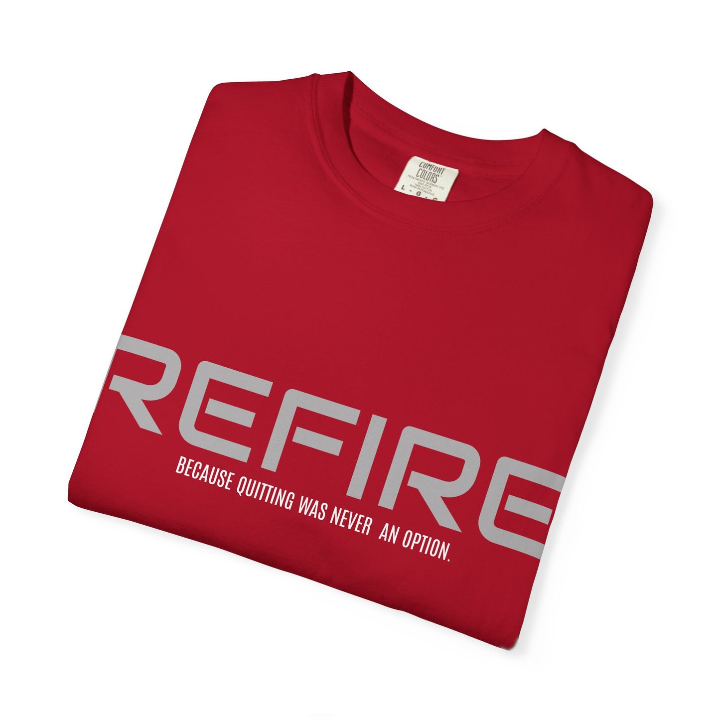 REFIRE TEE Because Quitting Was Never an Option"