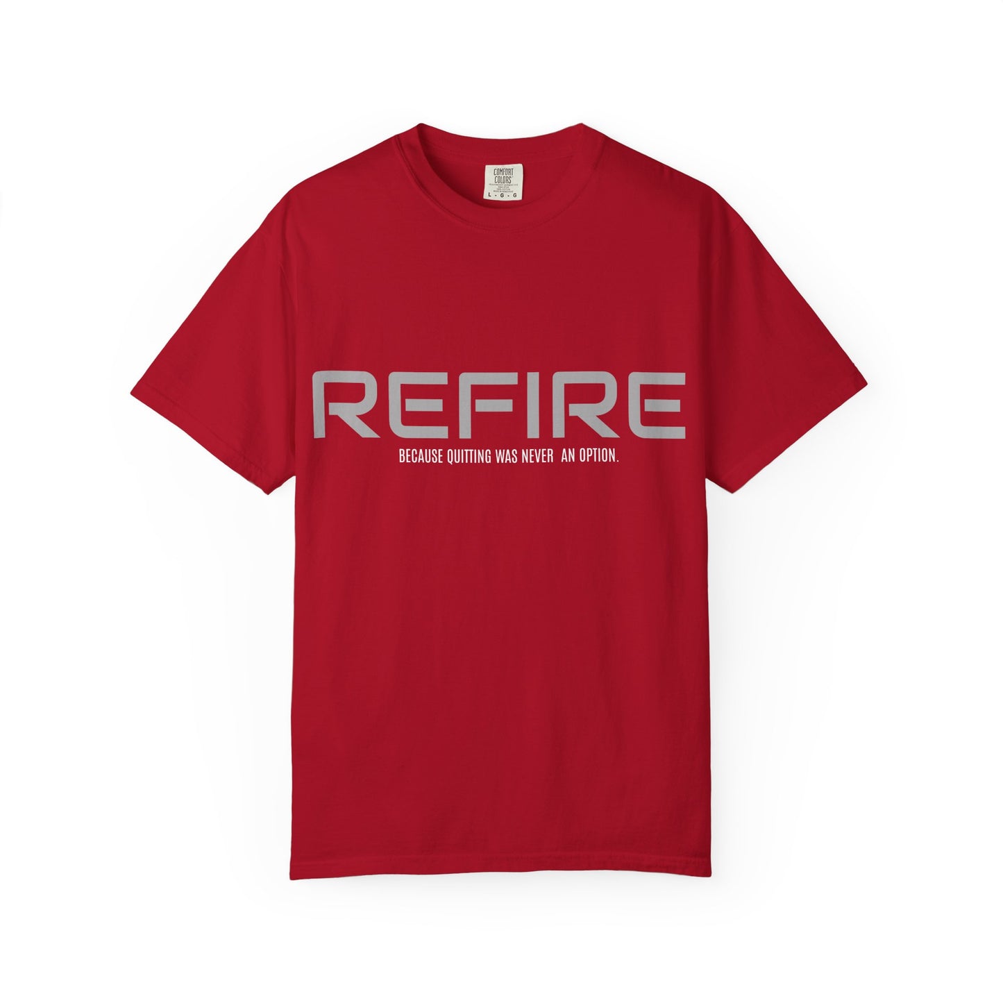 REFIRE TEE Because Quitting Was Never an Option"