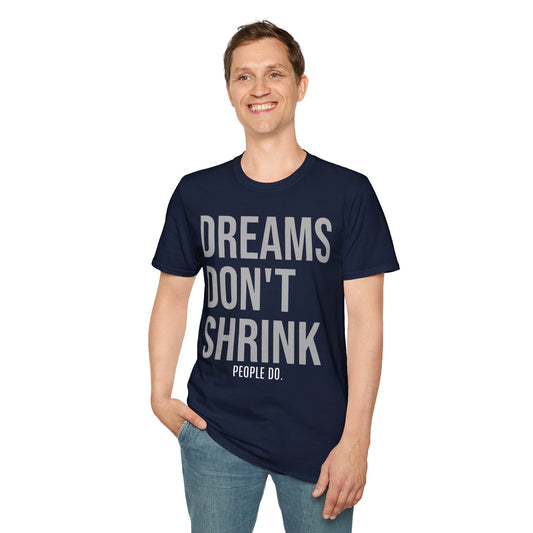 Dreams Don't Shrink; People Do Inspirational Unisex Soft Style T-Shirt