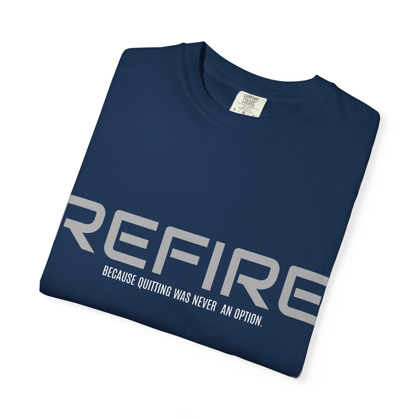 REFIRE TEE Because Quitting Was Never an Option"