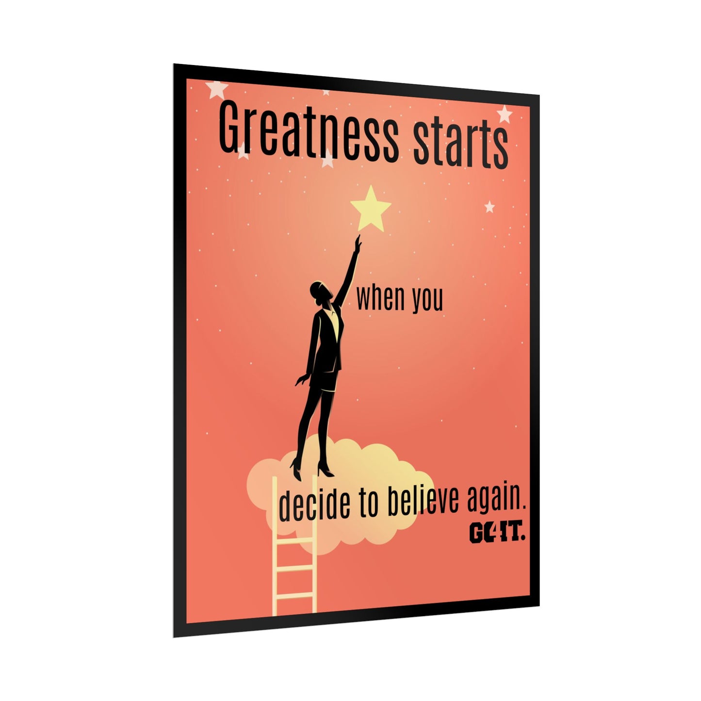 Inspirational Rolled Poster - Greatness starts when you decide to believe again. —GO4IT.