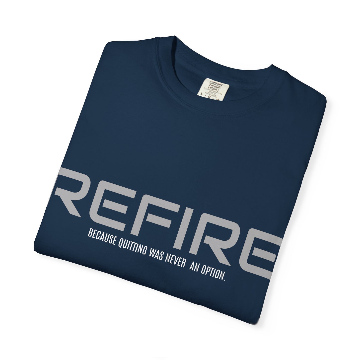 REFIRE TEE Because Quitting Was Never an Option"