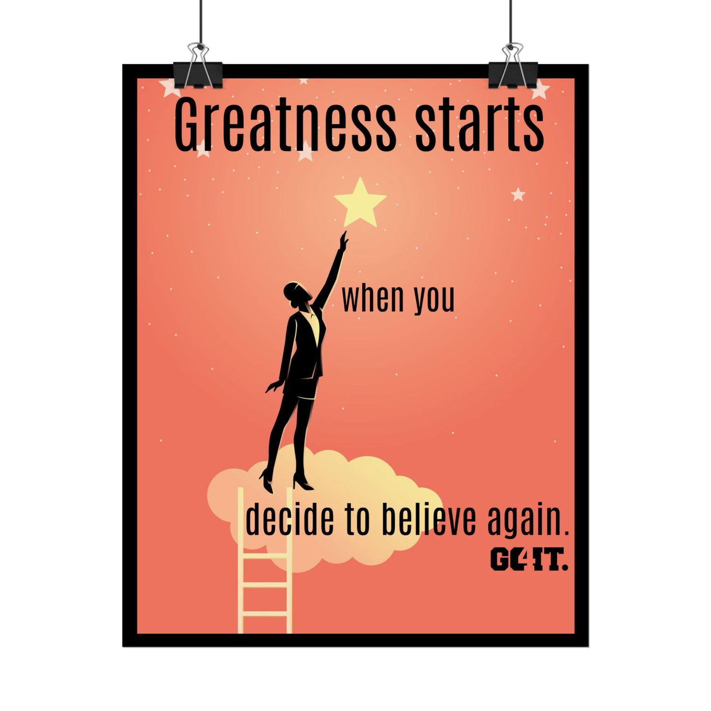 Inspirational Rolled Poster - Greatness starts when you decide to believe again. —GO4IT.